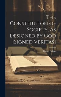 Cover image for The Constitution of Society, As Designed by God [Signed Veritas]