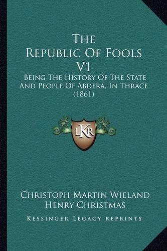 The Republic of Fools V1: Being the History of the State and People of Abdera, in Thrace (1861)