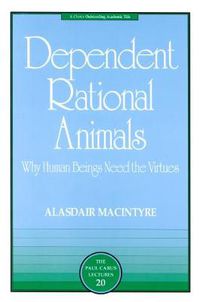 Cover image for Dependent Rational Animals: Why Human Beings Need the Virtues