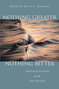 Cover image for Nothing Greater, Nothing Better: Theological Essays on the Love of God