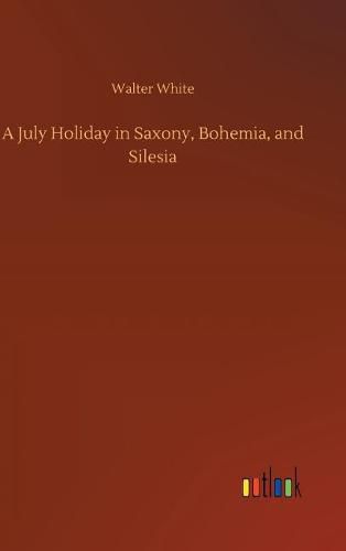 Cover image for A July Holiday in Saxony, Bohemia, and Silesia