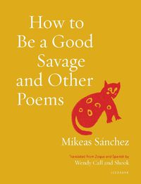 Cover image for How to Be a Good Savage and Other Poems