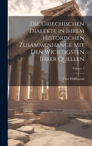 Cover image for Die Griechischen Dialekte in Ihrem Historischen Zusammenhange Mit Den Wichtigsten Ihrer Quellen; Volume 2