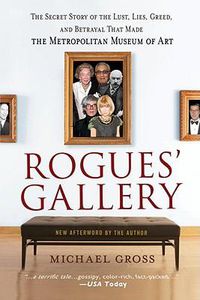 Cover image for Rogues' Gallery: The Secret Story of the Lust, Lies, Greed, and Betrayals That Made the Metropolitan Museum of Art