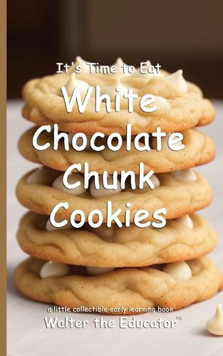 Cover image for It's Time to Eat White Chocolate Chunk Cookies