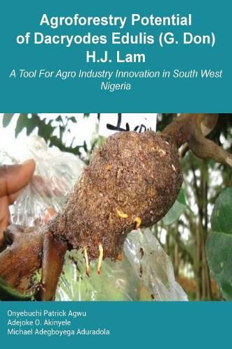 Cover image for Agroforestry Potential of Dacryodes Edulis (G. Don) H.J. Lam: A Tool For Agro Industry Innovation in South West Nigeria