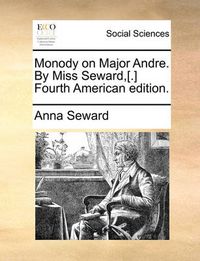 Cover image for Monody on Major Andre. by Miss Seward, [.] Fourth American Edition.