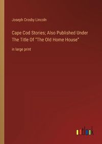 Cover image for Cape Cod Stories; Also Published Under The Title Of The Old Home House