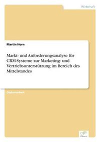 Cover image for Markt- und Anforderungsanalyse fur CRM-Systeme zur Marketing- und Vertriebsunterstutzung im Bereich des Mittelstandes