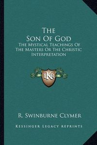 Cover image for The Son of God: The Mystical Teachings of the Masters or the Christic Interpretation