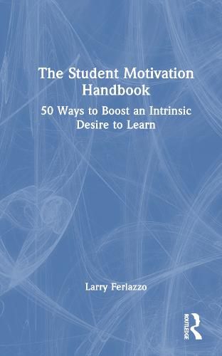 Cover image for The Student Motivation Handbook: Fifty Ways to Boost an Intrinsic Desire to Learn