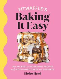Cover image for Fitwaffle's Baking It Easy: All my best 3-ingredient recipes and most-loved cakes and desserts. THE SUNDAY TIMES BESTSELLER