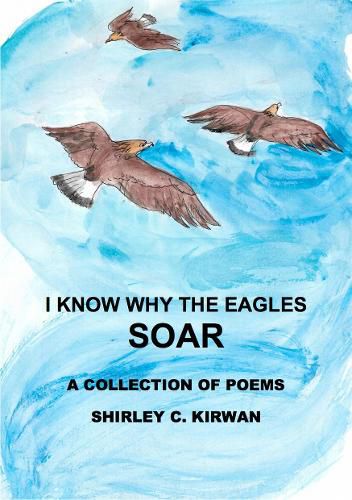 I KNOW WHY THE EAGLES SOAR: A Collection of Poems