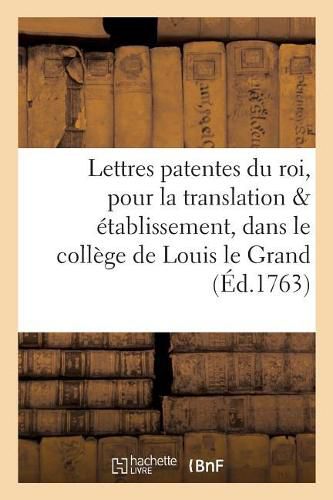 Cover image for Lettres Patentes Du Roi, Pour La Translation & Etablissement, Dans Le College de Louis Le Grand,: Du College de Lizieux, Ainsi Que Des Boursiers Des Colleges de Paris Ou Il Ne Se Trouve Plus