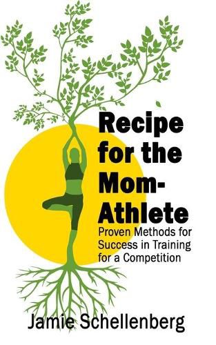 Cover image for Recipe for the Mom-Athlete: Proven Methods for Success in Training for a Competition