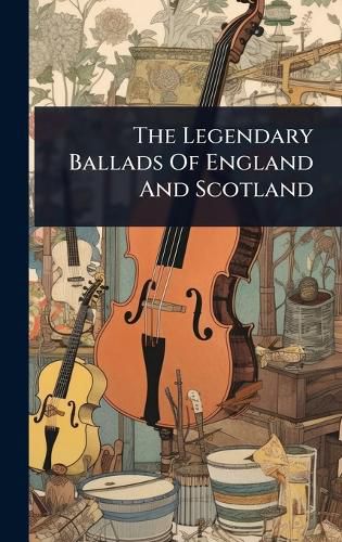 Cover image for The Legendary Ballads Of England And Scotland