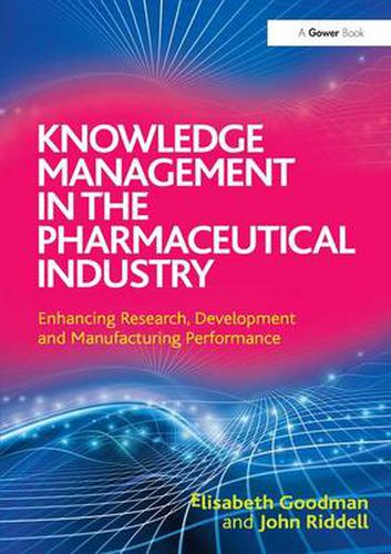 Knowledge Management in the Pharmaceutical Industry: Enhancing Research, Development and Manufacturing Performance