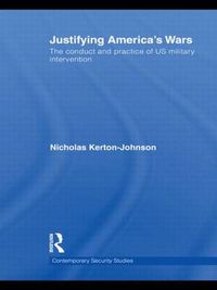 Cover image for Justifying America's Wars: The Conduct and Practice of US Military Intervention