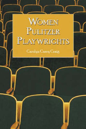 Cover image for Women Pulitzer Playwrights: Biographical Profiles and Analyses of the Plays