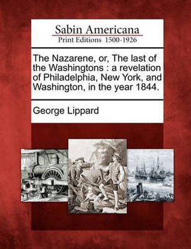 The Nazarene, Or, the Last of the Washingtons: A Revelation of Philadelphia, New York, and Washington, in the Year 1844.