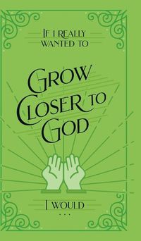 Cover image for If I Really Wanted to Grow Closer to God, I Would . . .