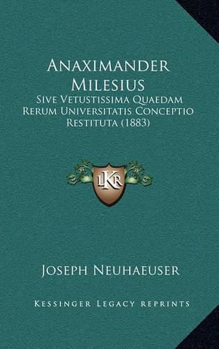 Cover image for Anaximander Milesius: Sive Vetustissima Quaedam Rerum Universitatis Conceptio Restituta (1883)