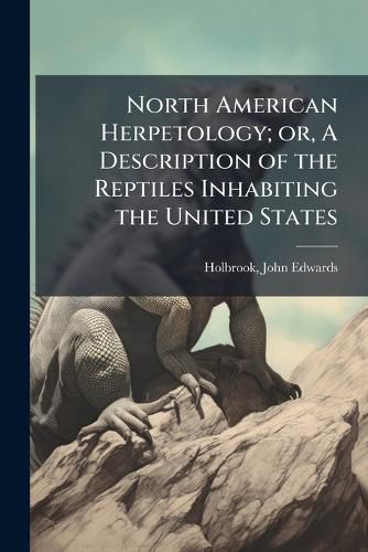 Cover image for North American Herpetology; or, A Description of the Reptiles Inhabiting the United States