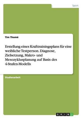 Cover image for Erstellung eines Krafttrainingsplans fur eine weibliche Testperson. Diagnose, Zielsetzung, Makro- und Mesozyklusplanung auf Basis des 4-Stufen-Modells