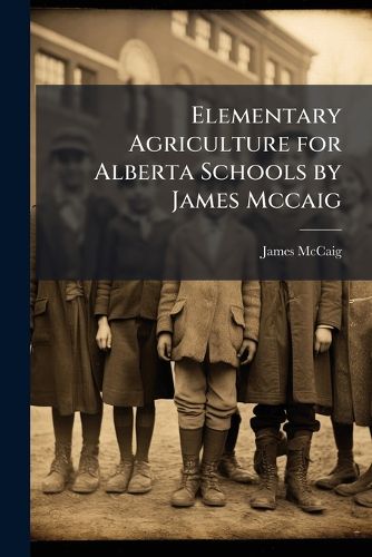 Cover image for Elementary Agriculture for Alberta Schools by James Mccaig