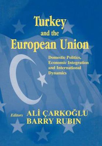 Cover image for Turkey and the European Union: Domestic Politics, Economic Integration and International Dynamics