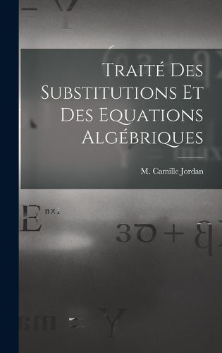 Cover image for Traite des Substitutions et des Equations Algebriques
