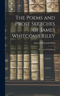 Cover image for The Poems and Prose Sketches of James Whitcomb Riley