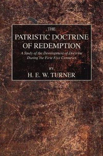 The Patristic Doctrine of Redemption: A Study of the Development of Doctrine During the First Five Centuries