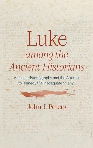 Cover image for Luke Among the Ancient Historians: Ancient Historiography and the Attempt to Remedy the Inadequate  Many