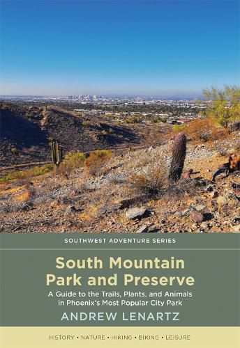 Cover image for South Mountain Park and Preserve: A Guide to the Trails, Plants, and Animals in Phoenix's Most Popular City Park