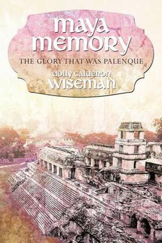 Cover image for Maya Memory: The Glory That Was Palenque