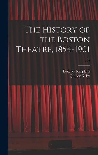 Cover image for The History of the Boston Theatre, 1854-1901; v.1