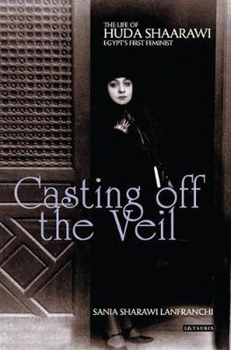 Cover image for Casting off the Veil: The Life of Huda Shaarawi, Egypt's First Feminist
