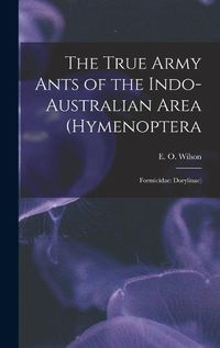 Cover image for The True Army Ants of the Indo-Australian Area (Hymenoptera