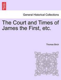 Cover image for The Court and Times of James the First, Etc.