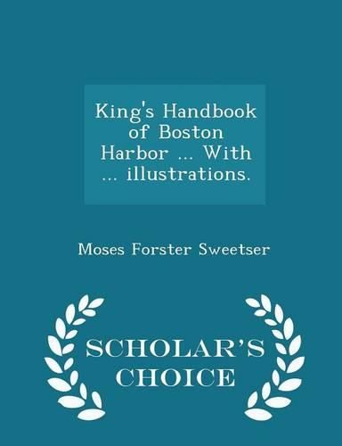 King's Handbook of Boston Harbor ... with ... Illustrations. - Scholar's Choice Edition