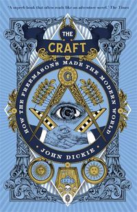 Cover image for The Craft: How the Freemasons Made the Modern World