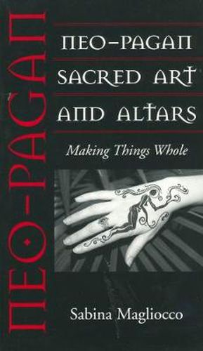 Cover image for Neo-Pagan Sacred Art and Altars: Making Things Whole