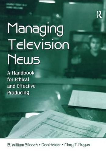 Cover image for Managing Television News: A Handbook for Ethical and Effective Producing