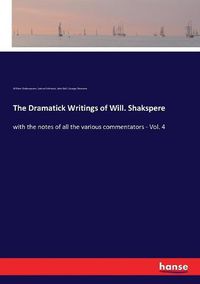 Cover image for The Dramatick Writings of Will. Shakspere: with the notes of all the various commentators - Vol. 4