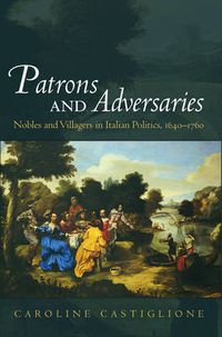 Cover image for Patrons and Adversaries: Nobles and Villagers in Italian Politics, 1640-1760