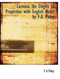 Cover image for Carmina the Elegies of Propertius with English Notes by F.A. Paley