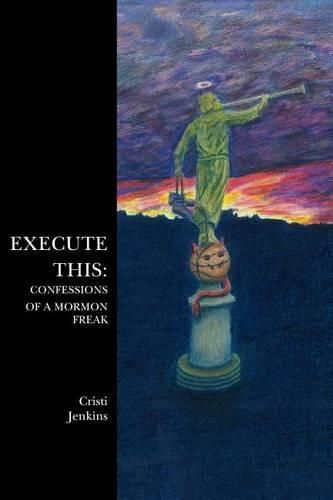 Cover image for Execute This: Confessions of a Mormon Freak