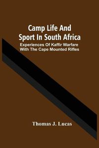 Cover image for Camp Life And Sport In South Africa; Experiences Of Kaffir Warfare With The Cape Mounted Rifles