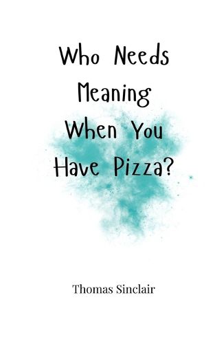 Cover image for Who Needs Meaning When You Have Pizza?